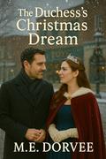 The Duchess's Christmas Dream: A Hallmark ROM-COM Inspired Novel by M.E. Dorvee