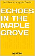 Echoes in the Maple Grove (Kemi, Love from Lagos to Toronto #2) by Lyra Vane