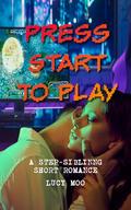 Press Start To Play: A Step-sibling Romantic Short Story by Lucy Moo