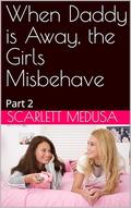 When Daddy is Away, the Girls Misbehave: Part 2 (The Pain Slut Finds a Daddy #20) by Scarlett Medusa