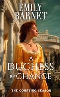 A Duchess by Chance: A Historical Romance Novel (The Courting Season #4) by Emily Barnet