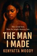 The Man I Made by Kenyatta Moody