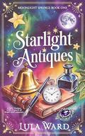 Starlight Antiques: a cozy fantasy with a touch of magic and romance (Moonlight Springs #1) by Lula Ward