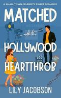 Matched with the Hollywood Heartthrob: A Small Town Celebrity Sweet Romance by Lily Jacobson