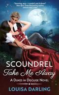 Scoundrel Take Me Away (Dukes in Disguise #3) by Louisa Darling