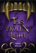 This Violent Light by Bree Wilde