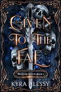 Given to the Fae: The Second Dark Realms Duet (The Dark Realms #3) by Kyra Alessy