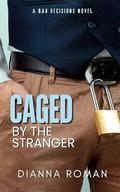 Caged By The Stranger (Bad Decisions #1) by Dianna Roman