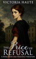 The Price of Refusal : A Dark Pride and Prejudice Variation by Victoria Haute