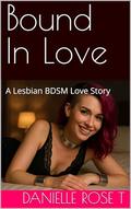 Bound In Love: Collared and Cuffed in Steel - A Lesbian BDSM Love Story by Danielle Rose T