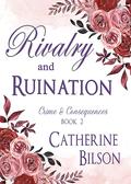 Rivalry and Ruination: Crime and Consequences Book 2 by Catherine Bilson