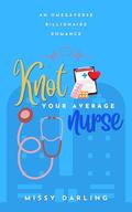Knot Your Average Nurse: An Omegaverse Billionaire Romance by Missy Darling
