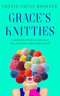 Grace's Knitties: A standalone chick-lit novel about love, friendship, and finding yourself by Connie Chyle Rossner
