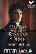 Caught With the Scarred Duke: A Historical Regency Romance Novel (The Gentlemen's Club #4) by Tiffany Baton