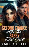 Second Chance with the Sassy Fire Chief: A Small Town Forced Proximity Boss Romance by Amelia Belle