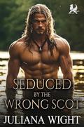 Seduced by the Wrong Scot: Scottish BodyGuard Romance Romance (Tartan Trails of Love #3) by Juliana Wight