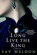 Long Live the King: A Novel (Love & Inheritance Trilogy #2) by Fay Weldon