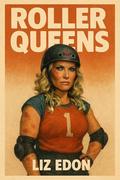 Roller Queens: The Story of the 1973 Rust Belt Sirens by Liz Edon