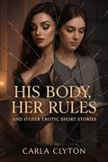 His Body, Her Rules: And Other Erotic Short Stories (Forbidden Encounters #4) by Carla Clyton