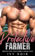 Protective Farmer: A Possessive Alpha Hero, Age Gap, Ex-Military, First Time, Instalove Short Story Romance (Protective Gentlemen #7) by Ivy Noir