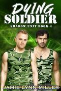Dying Soldier: Shadow Unit Book 4 (Shadow Unit #4) by Jamie Lynn Miller