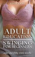 Adult Education - Swinging For Beginners: A Fun And Filthy Erotic Novella by Lucy Xane