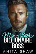 My Alpha Billionaire Boss: An Opposite Attract Surprise Baby Romance (Billionaire Bosses #1) by Anita Shaw