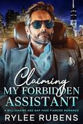Claiming My Forbidden Assistant: A Billionaire Age Gap Fake Fiancee Romance by Rylee Rubens