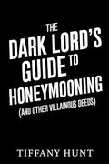 The Dark Lord's Guide to Honeymooning (And Other Villainous Deeds) (Guides to Villainy and Love #2) by Tiffany Hunt