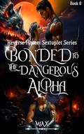 Bonded To The Dangerous Alpha (Reverse Harem Sextuplet #6) by MIA X