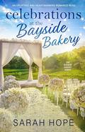Celebrations at the Bayside Bakery: A heartwarming and uplifting romance (Escape to the Bayside Bakery #6) by Sarah Hope