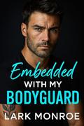Embedded with My Bodyguard (Swoony Billionaires, Off-limits kisses ,Best Friend Brother Romance #10) by Lark Monroe