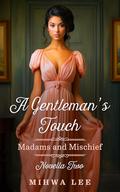 A Gentleman's Touch (Madams and Mischief #2) by Mihwa Lee