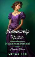 Reluctantly Yours: Steamy arranged marriage romance (Madams and Mischief #3) by Mihwa Lee