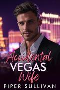 Accidental Vegas Wife: An Accidental Vegas Marriage Forced Proximity Romance by Piper Sullivan