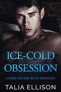 Ice-Cold Obsession: A Dark Hockey Bully Romance by Talia Ellison