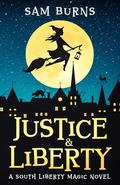 Justice & Liberty: A South Liberty Magic Novel by Sam Burns