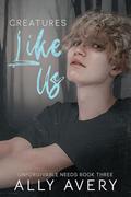 Creatures Like Us (Unforgivable Needs #3) by Ally Avery