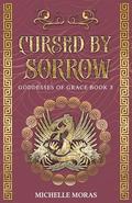 Cursed by Sorrow (Goddesses of Grace #3) by Michelle Moras