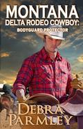 Montana Delta Rodeo Cowboy: Bodyguard Protector by Debra Parmley