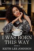 I WAS BORN THIS WAY: BOOK II by Keith Lee Johnson