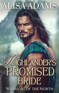 Highlander's Promised Bride: A Scottish Medieval Historical Romance (Warriors of the North #1) by Alisa Adams