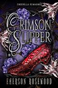 Crimson Slipper: Cinderella Reimagined by Emerson Rosewood