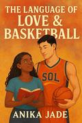 The Language of Love & Basketball: Drafted to You - A Slow-Burn Sports Romance Featuring a Black Heroine & Chinese NBA Rookie by Anika Jade