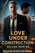 Love Under Construction: An M/M Age Gap Instalove Romance by Dillon Hunter