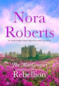 Rebellion: The MacGregors #6 by Nora Roberts