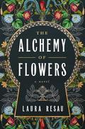 The Alchemy of Flowers by Laura Resau