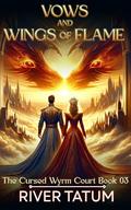 Vows and Wings of Flame (The Cursed Wyrm Court #3) by River Tatum