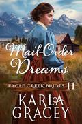 Mail-Order Dreams: Inspirational Mail-Order Bride Romance (Eagle Creek Brides #11) by Karla Gracey