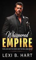 Whispered Empire : Their love was the cover. Now the real game begins (Off-Limits Billionaire #2) by Lexi B. Hart